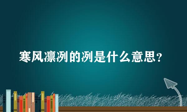 寒风凛冽的冽是什么意思？