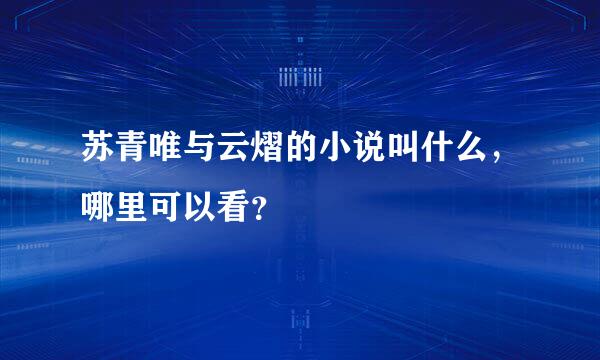 苏青唯与云熠的小说叫什么，哪里可以看？