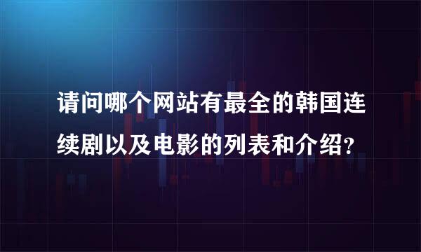 请问哪个网站有最全的韩国连续剧以及电影的列表和介绍？