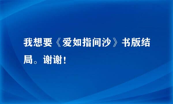 我想要《爱如指间沙》书版结局。谢谢！