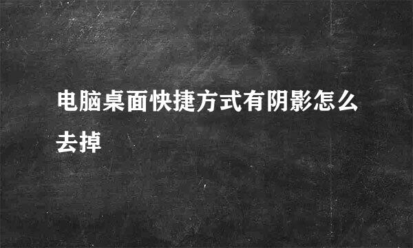 电脑桌面快捷方式有阴影怎么去掉