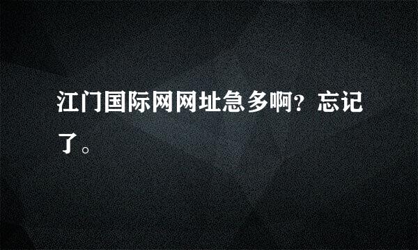 江门国际网网址急多啊？忘记了。