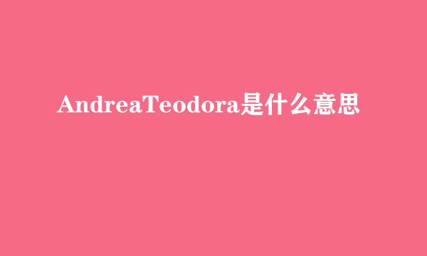 AndreaTeodora是什么意思