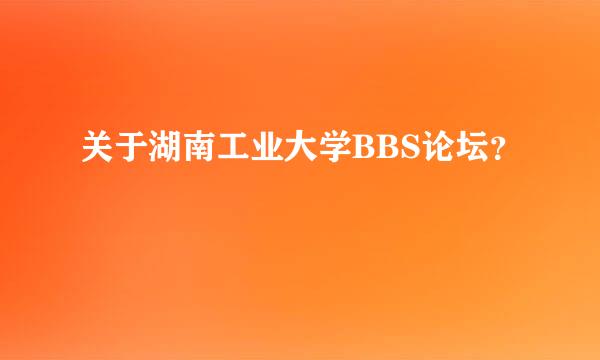 关于湖南工业大学BBS论坛？