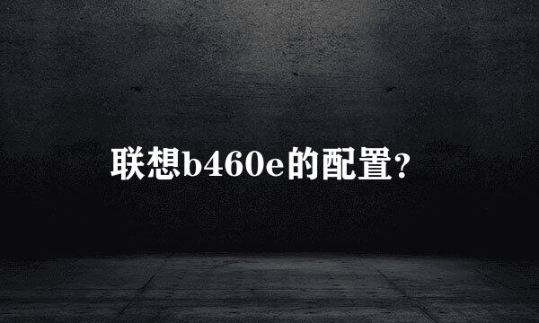 联想b460e的配置？