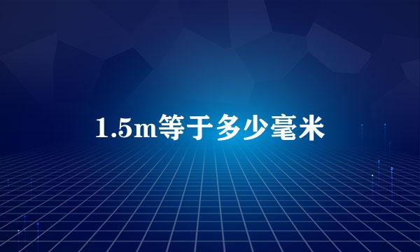 1.5m等于多少毫米