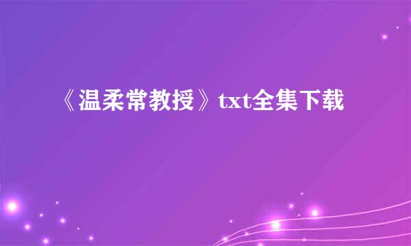 《温柔常教授》txt全集下载