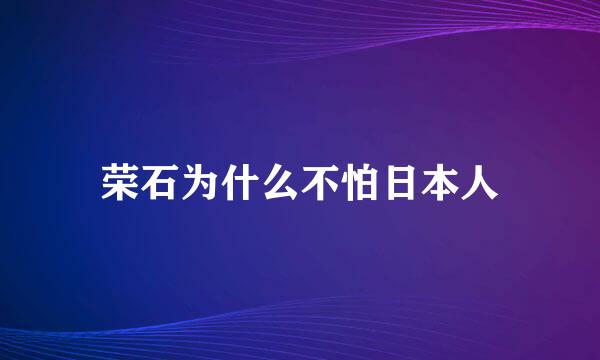 荣石为什么不怕日本人