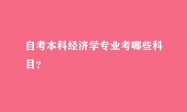 自考本科经济学专业考哪些科目？