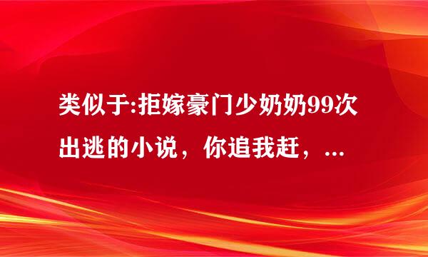 类似于:拒嫁豪门少奶奶99次出逃的小说，你追我赶，又虐心又好看的都市宠文