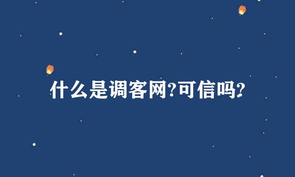 什么是调客网?可信吗?