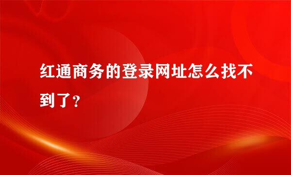 红通商务的登录网址怎么找不到了？