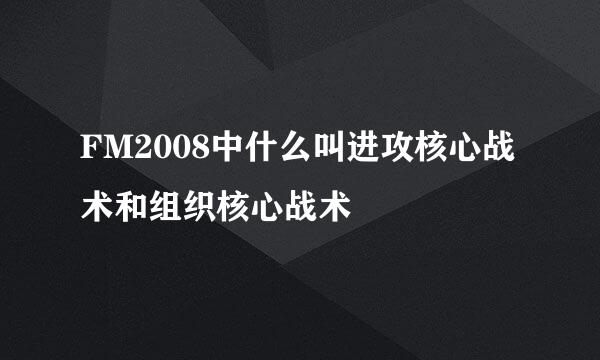 FM2008中什么叫进攻核心战术和组织核心战术