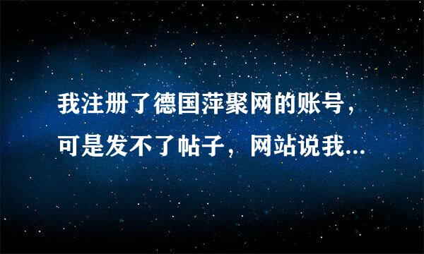 我注册了德国萍聚网的账号，可是发不了帖子，网站说我没有权限。怎么回事啊？