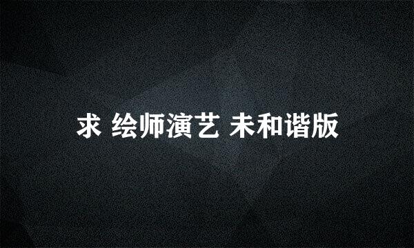 求 绘师演艺 未和谐版