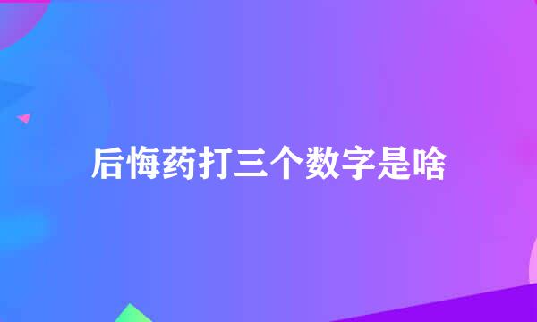 后悔药打三个数字是啥