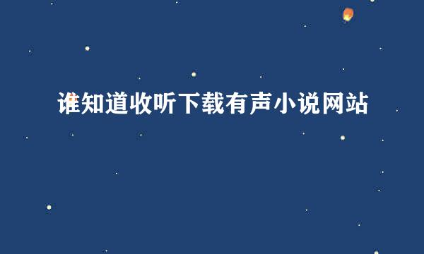 谁知道收听下载有声小说网站