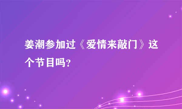 姜潮参加过《爱情来敲门》这个节目吗？