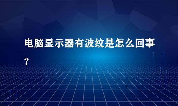 电脑显示器有波纹是怎么回事？