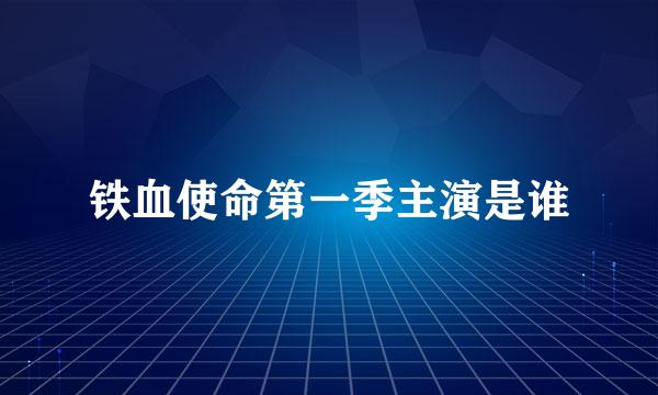 铁血使命第一季主演是谁