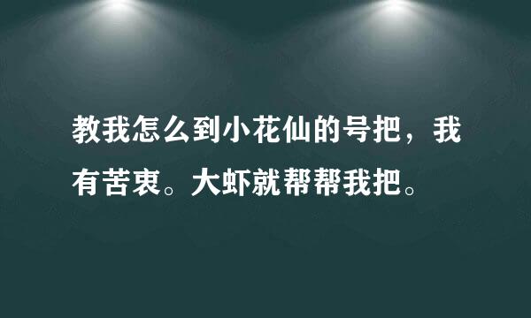 教我怎么到小花仙的号把，我有苦衷。大虾就帮帮我把。