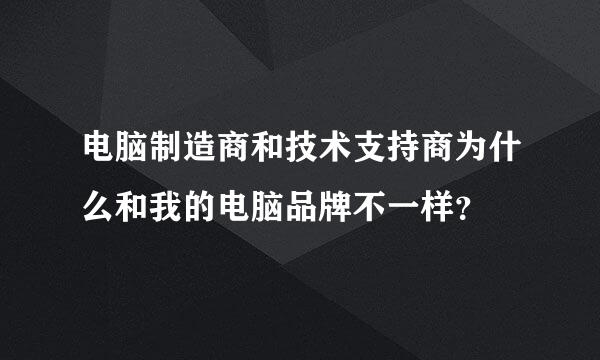 电脑制造商和技术支持商为什么和我的电脑品牌不一样？