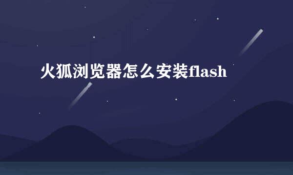 火狐浏览器怎么安装flash