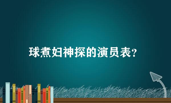 球煮妇神探的演员表？