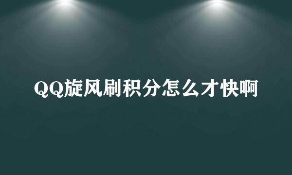 QQ旋风刷积分怎么才快啊