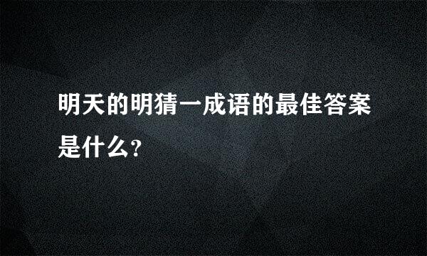 明天的明猜一成语的最佳答案是什么？