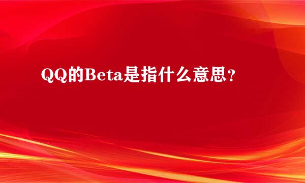 QQ的Beta是指什么意思？