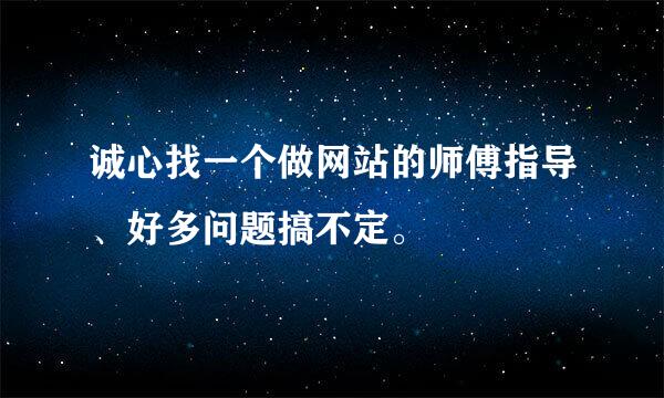 诚心找一个做网站的师傅指导、好多问题搞不定。