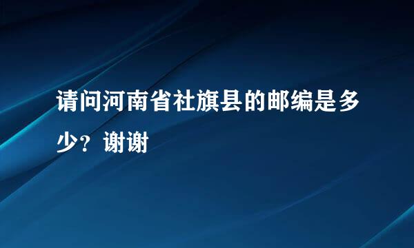 请问河南省社旗县的邮编是多少？谢谢