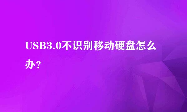 USB3.0不识别移动硬盘怎么办？