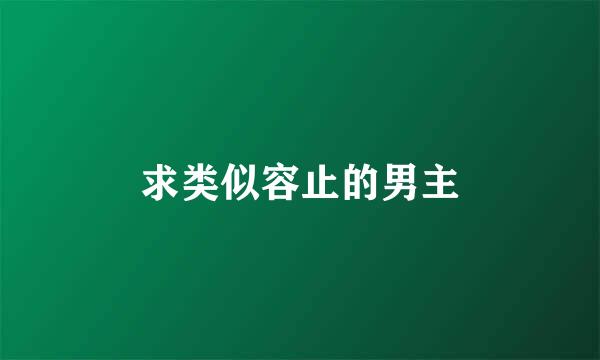 求类似容止的男主