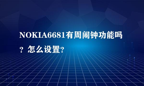 NOKIA6681有周闹钟功能吗？怎么设置？