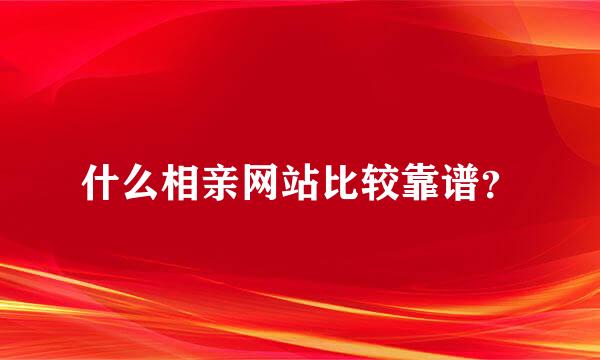 什么相亲网站比较靠谱？