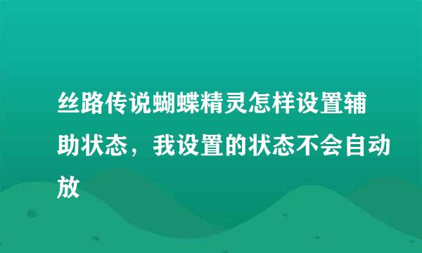 丝路传说蝴蝶精灵怎样设置辅助状态，我设置的状态不会自动放