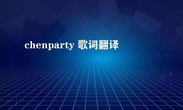 chenparty 歌词翻译