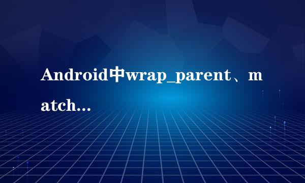 Android中wrap_parent、match_parent是什么意思，有什么区别？