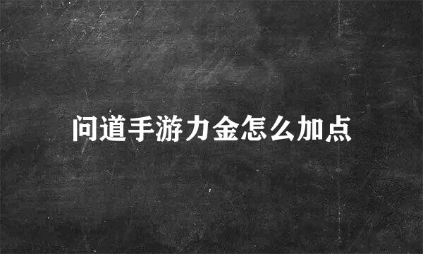 问道手游力金怎么加点