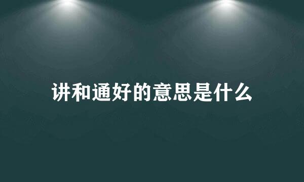 讲和通好的意思是什么