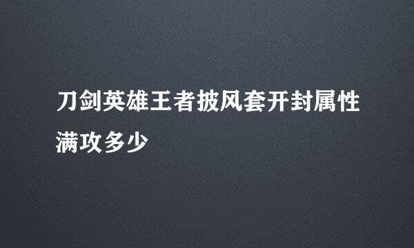 刀剑英雄王者披风套开封属性满攻多少