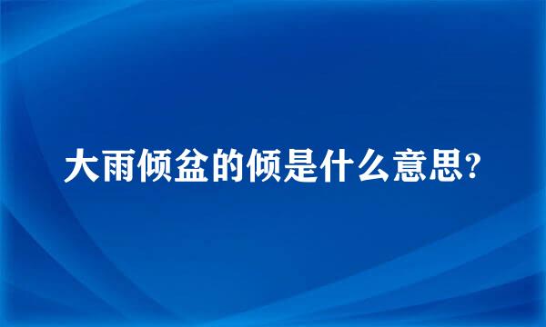 大雨倾盆的倾是什么意思?