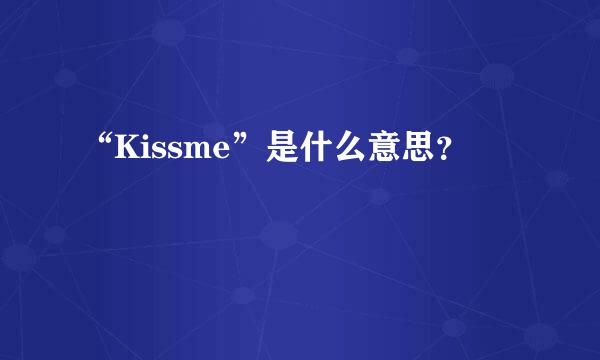 “Kissme”是什么意思？