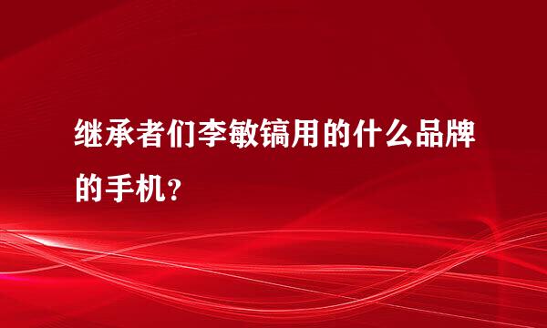 继承者们李敏镐用的什么品牌的手机？