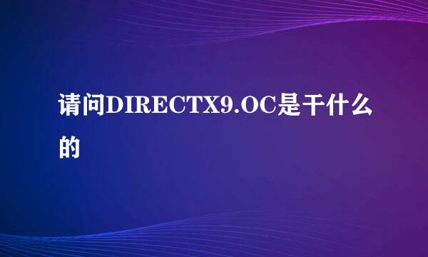 请问DIRECTX9.OC是干什么的