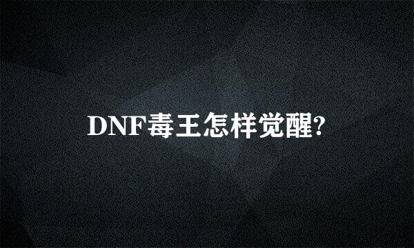 DNF毒王怎样觉醒?