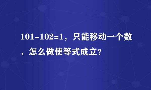 101-102=1，只能移动一个数，怎么做使等式成立？