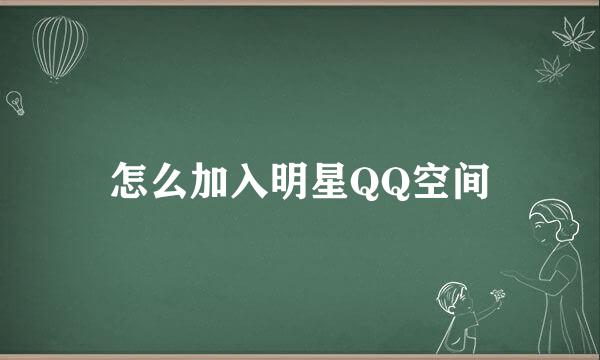 怎么加入明星QQ空间